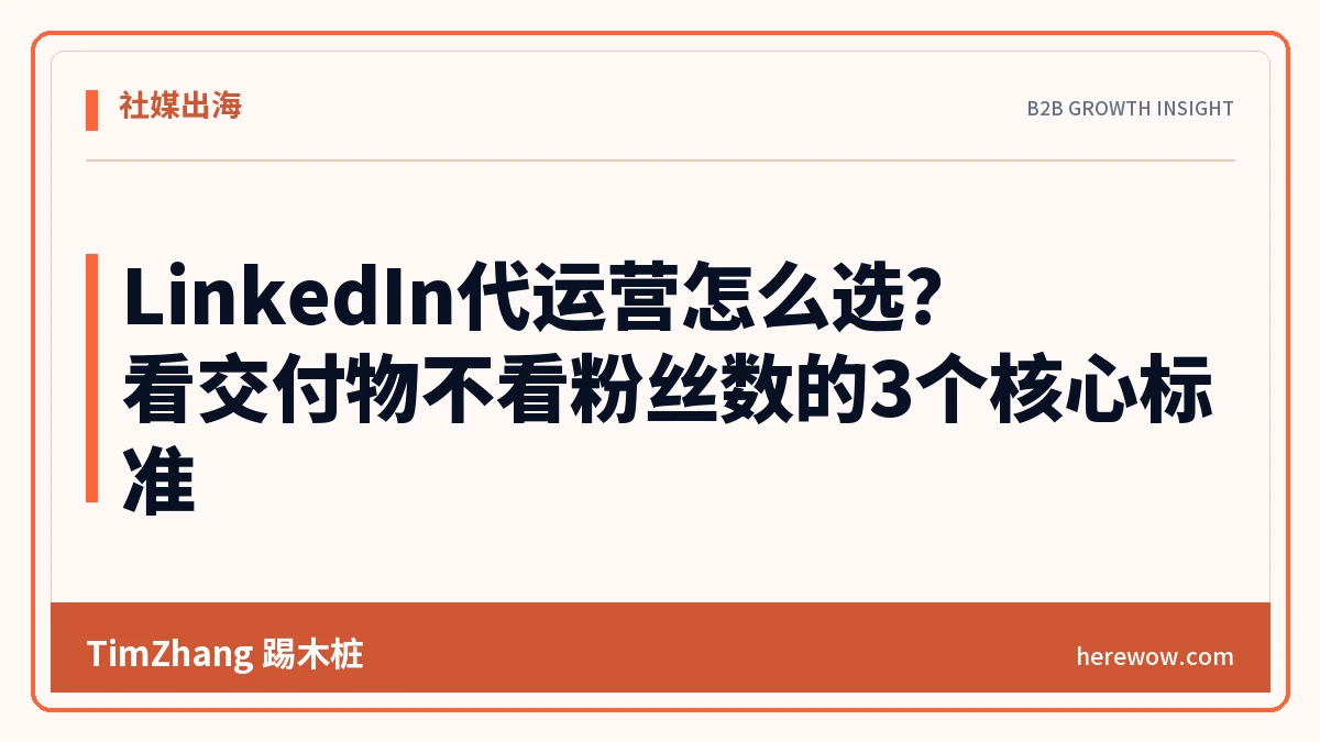 LinkedIn代运营怎么选?看交付物不看粉丝数的3个核心标准 - TimZhang踢木桩