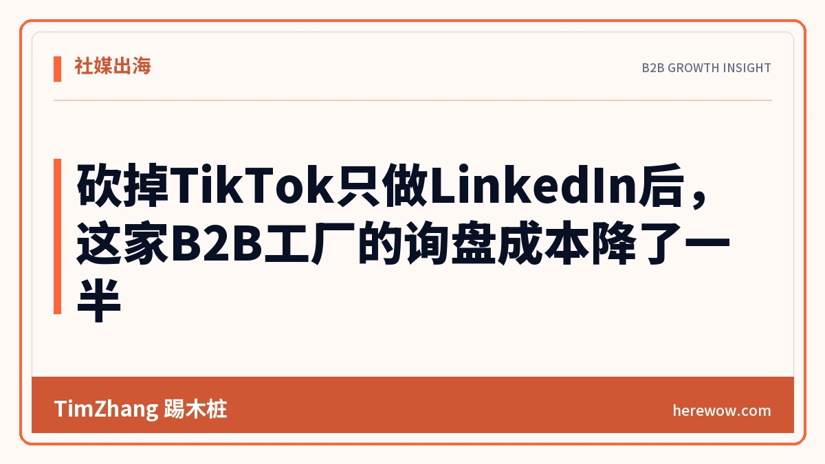砍掉TikTok只做LinkedIn后,这家B2B工厂的询盘成本降了一半 - TimZhang踢木桩